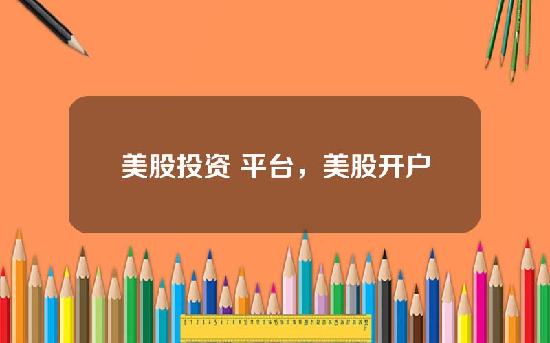 美股投资 平台，美股开户